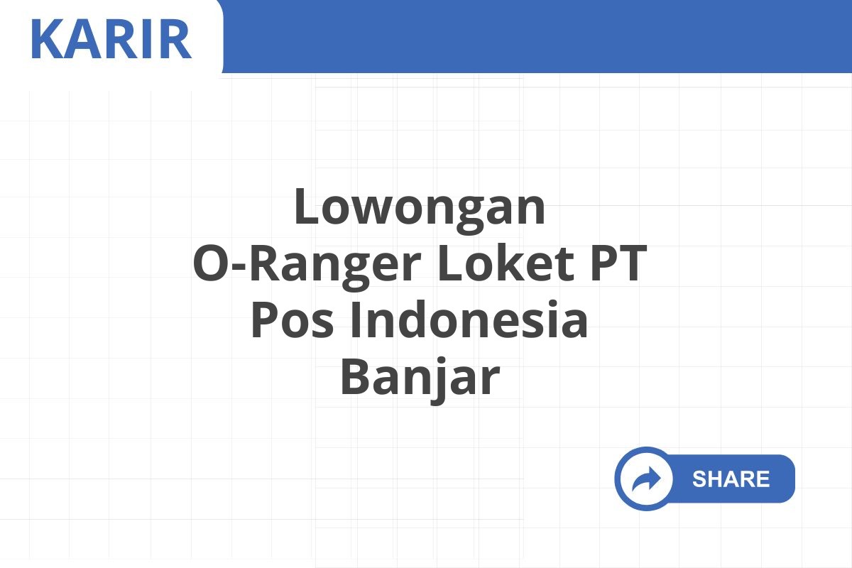 Lowongan O-Ranger Loket PT Pos Indonesia Banjar