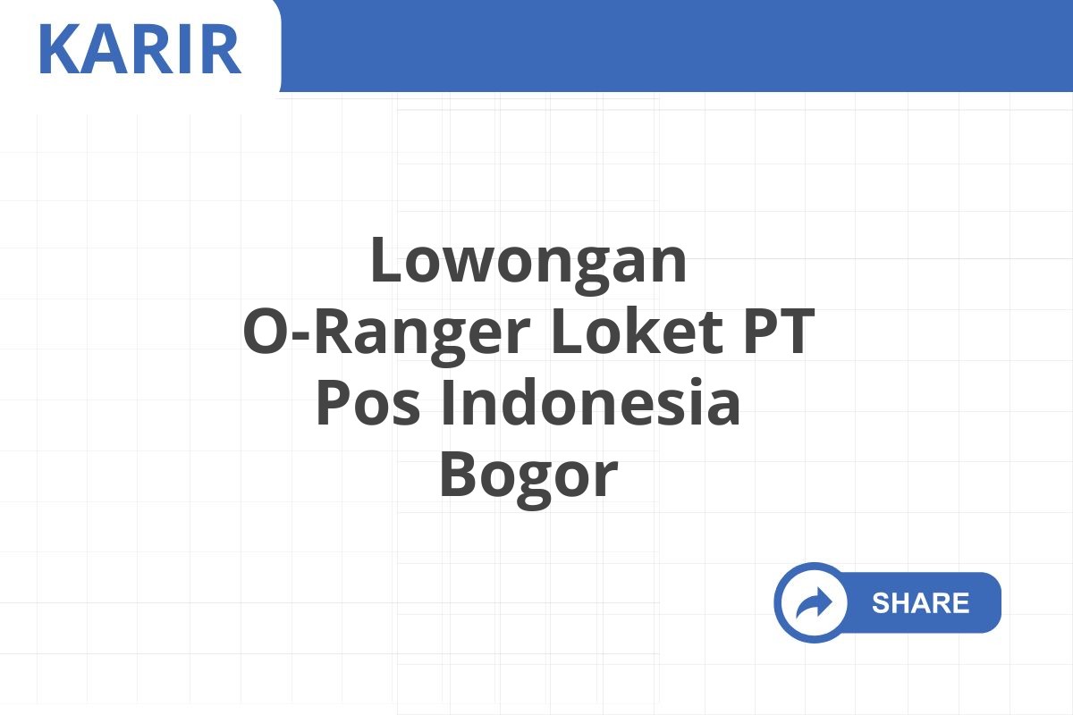 Lowongan O-Ranger Loket PT Pos Indonesia Bogor