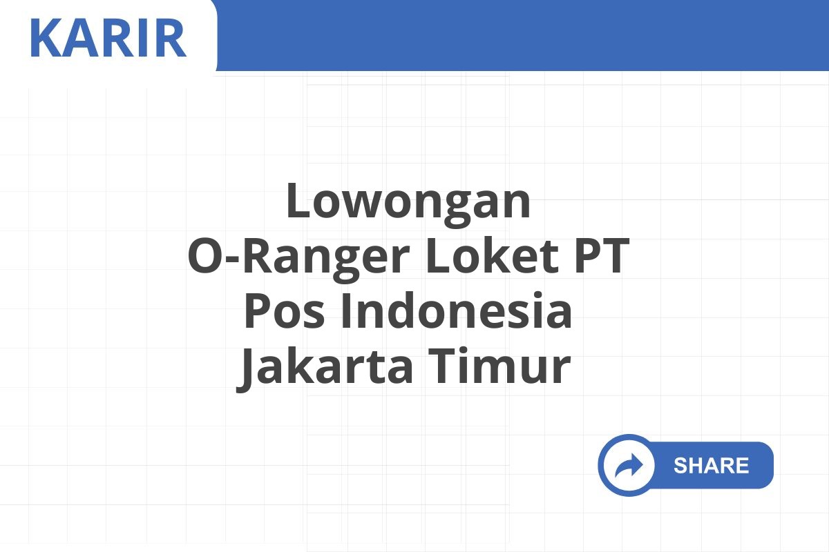 Lowongan O-Ranger Loket PT Pos Indonesia Jakarta Timur