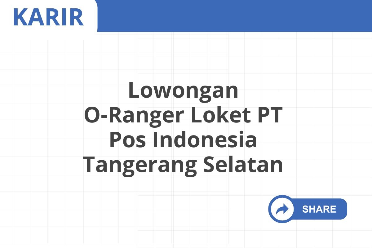 Lowongan O-Ranger Loket PT Pos Indonesia Tangerang Selatan