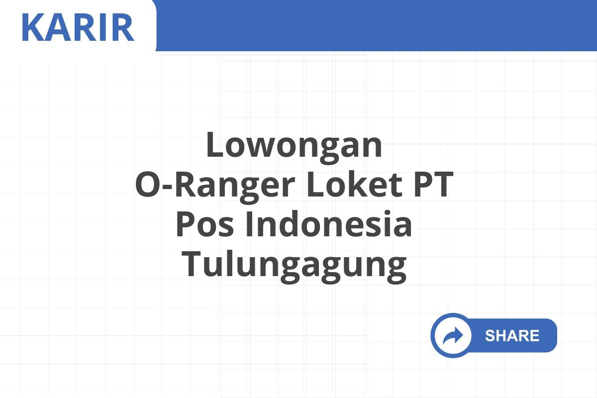 Lowongan O-Ranger Loket PT Pos Indonesia Tulungagung