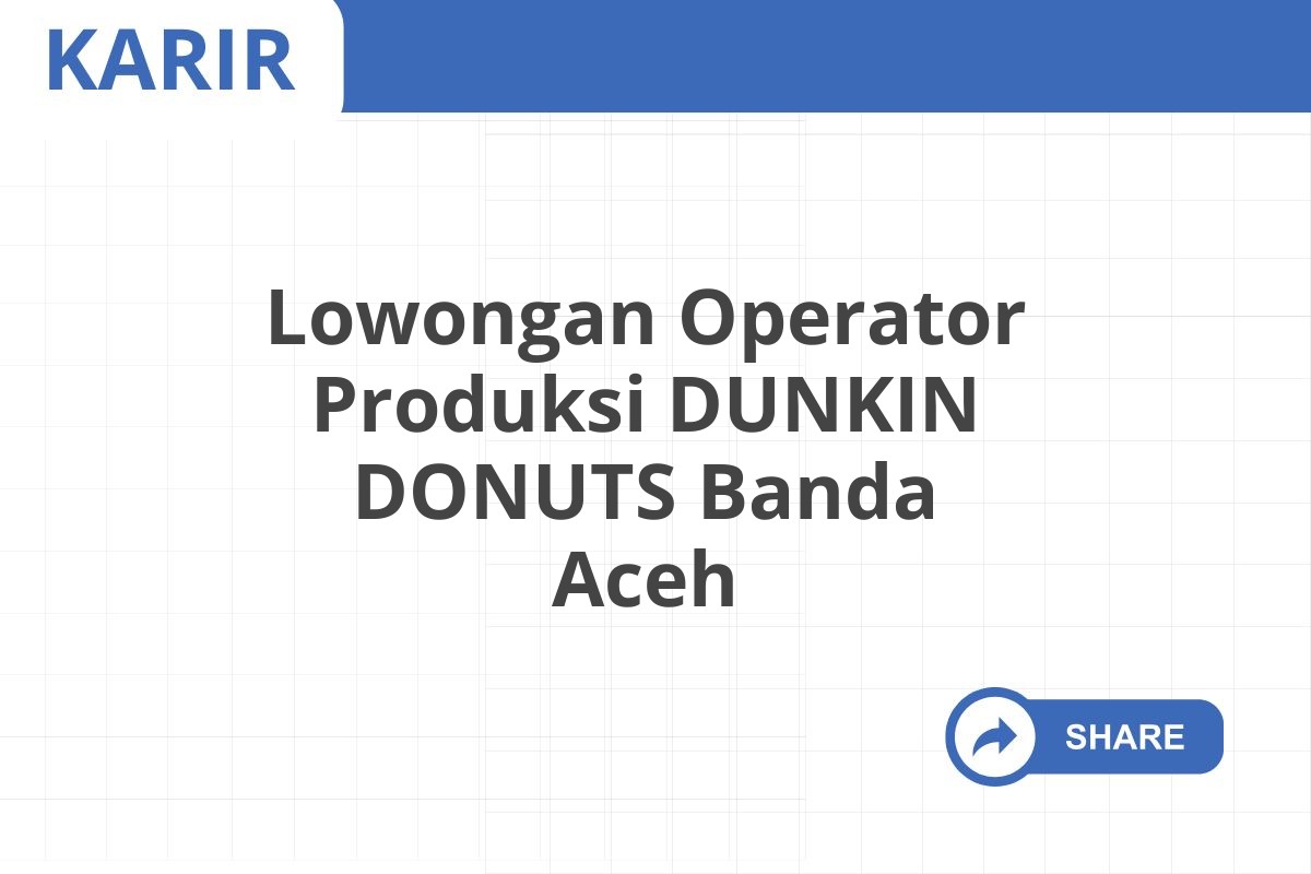 Lowongan Operator Produksi DUNKIN DONUTS Banda Aceh