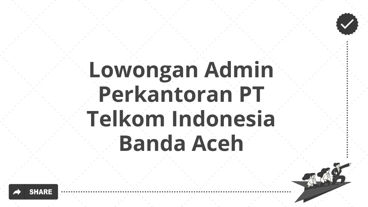 Lowongan Admin Perkantoran PT Telkom Indonesia Banda Aceh