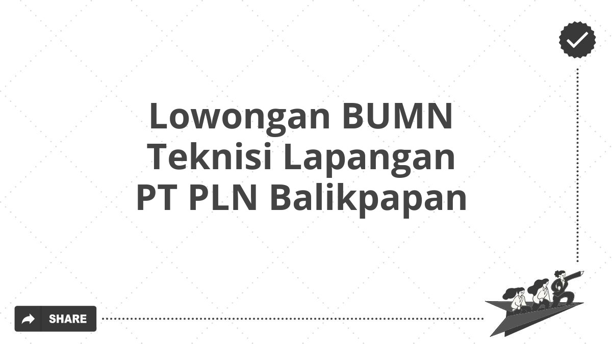 Lowongan BUMN Teknisi Lapangan PT PLN Balikpapan