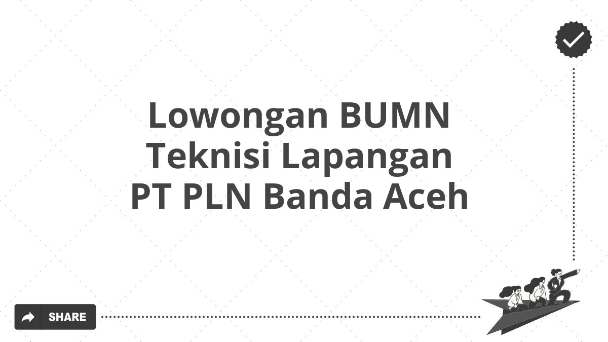 Lowongan BUMN Teknisi Lapangan PT PLN Banda Aceh