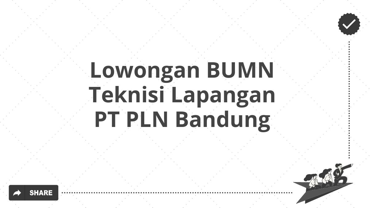 Lowongan BUMN Teknisi Lapangan PT PLN Bandung