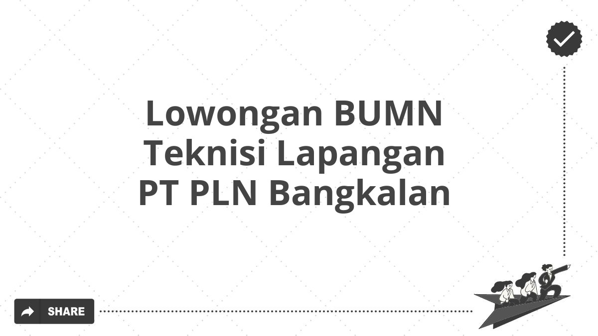 Lowongan BUMN Teknisi Lapangan PT PLN Bangkalan