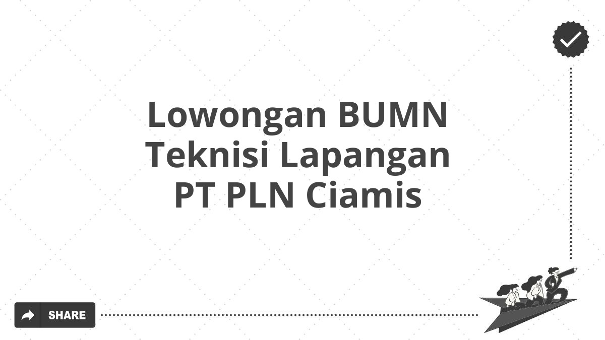 Lowongan BUMN Teknisi Lapangan PT PLN Ciamis