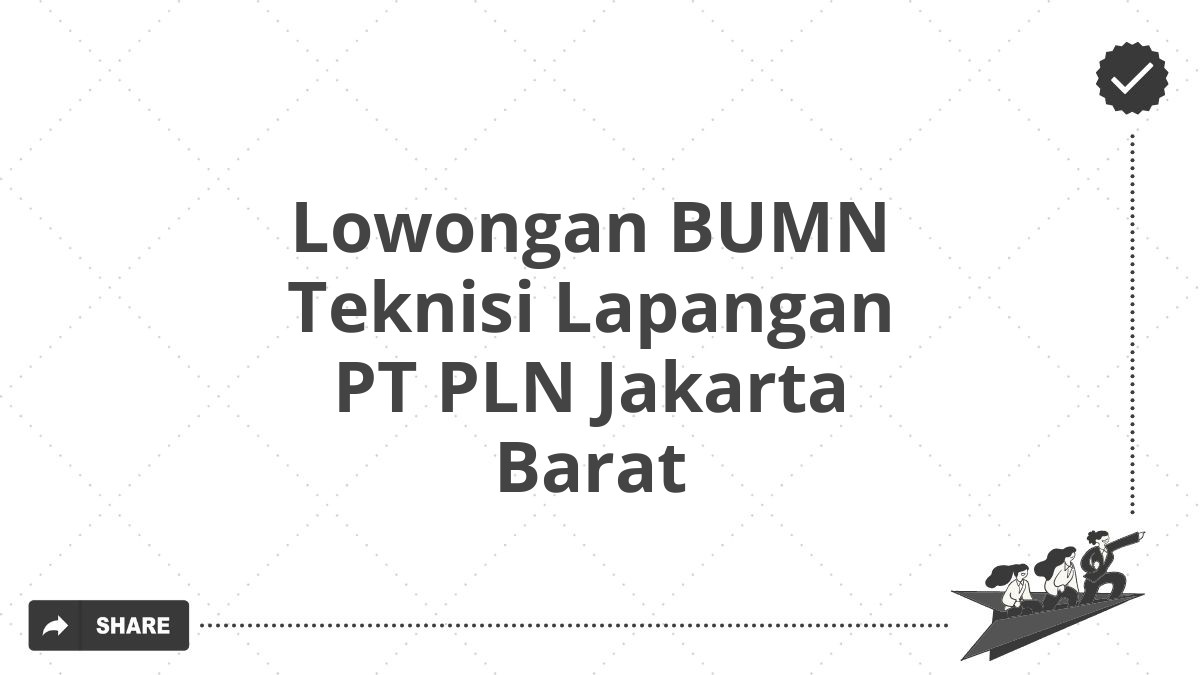 Lowongan BUMN Teknisi Lapangan PT PLN Jakarta Barat