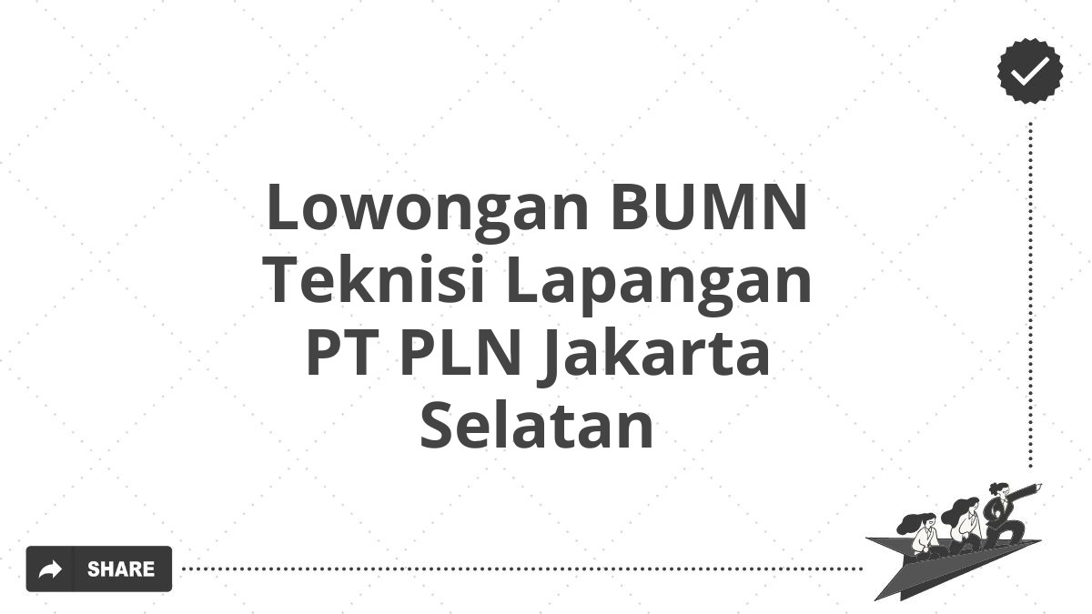 Lowongan BUMN Teknisi Lapangan PT PLN Jakarta Selatan