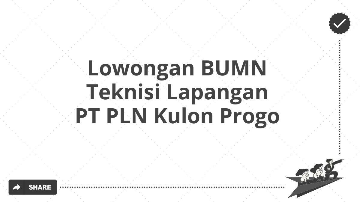 Lowongan BUMN Teknisi Lapangan PT PLN Kulon Progo