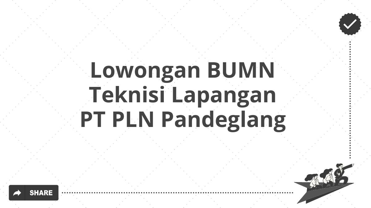 Lowongan BUMN Teknisi Lapangan PT PLN Pandeglang