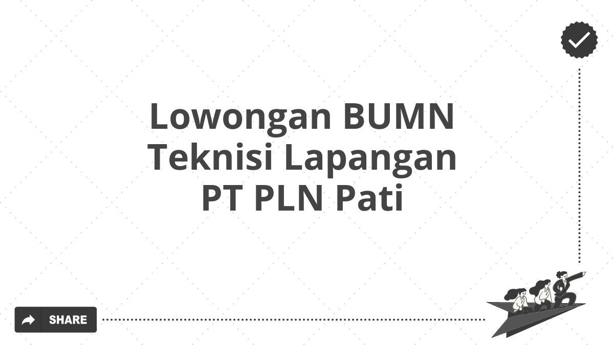 Lowongan BUMN Teknisi Lapangan PT PLN Pati