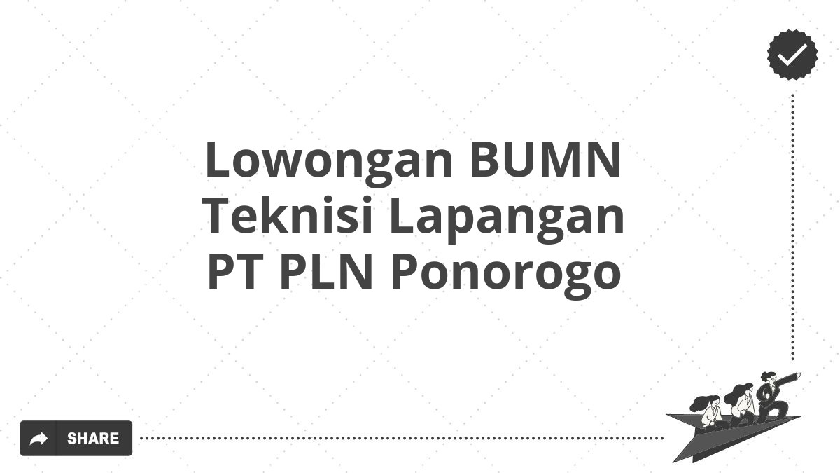 Lowongan BUMN Teknisi Lapangan PT PLN Ponorogo