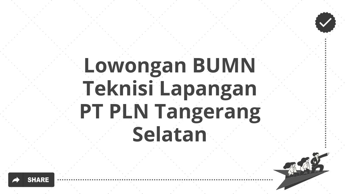 Lowongan BUMN Teknisi Lapangan PT PLN Tangerang Selatan