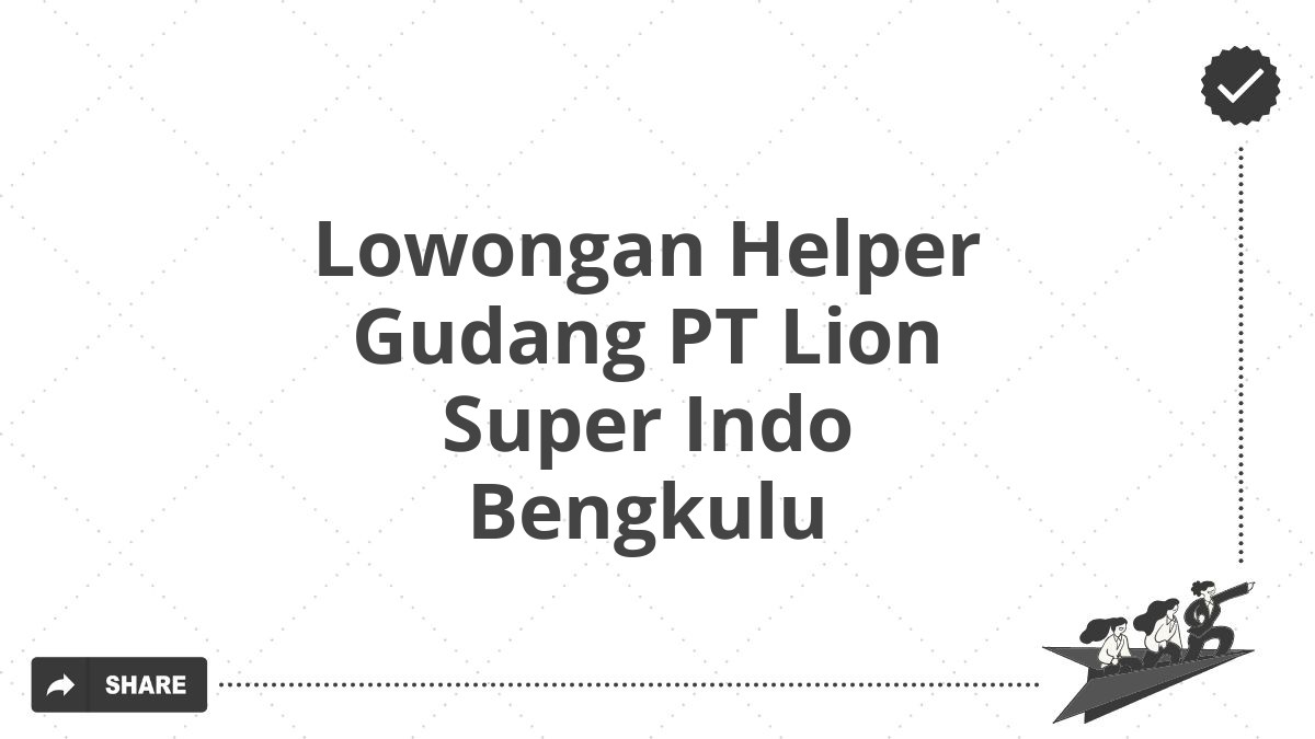 Lowongan Helper Gudang PT Lion Super Indo Bengkulu