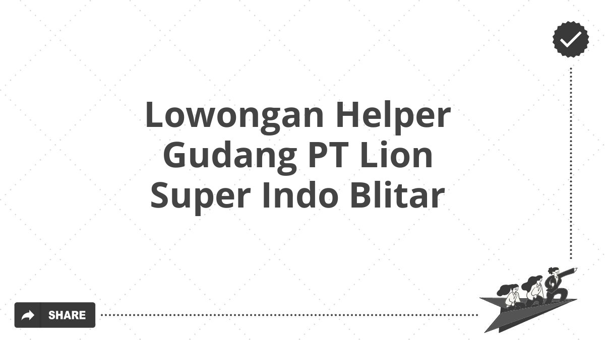 Lowongan Helper Gudang PT Lion Super Indo Blitar