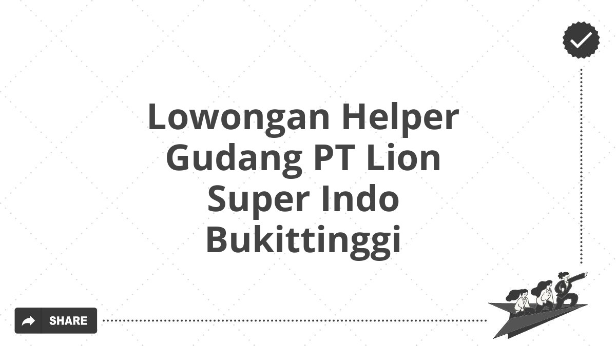 Lowongan Helper Gudang PT Lion Super Indo Bukittinggi