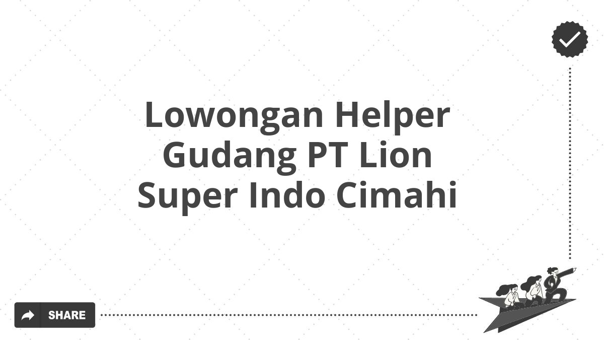 Lowongan Helper Gudang PT Lion Super Indo Cimahi