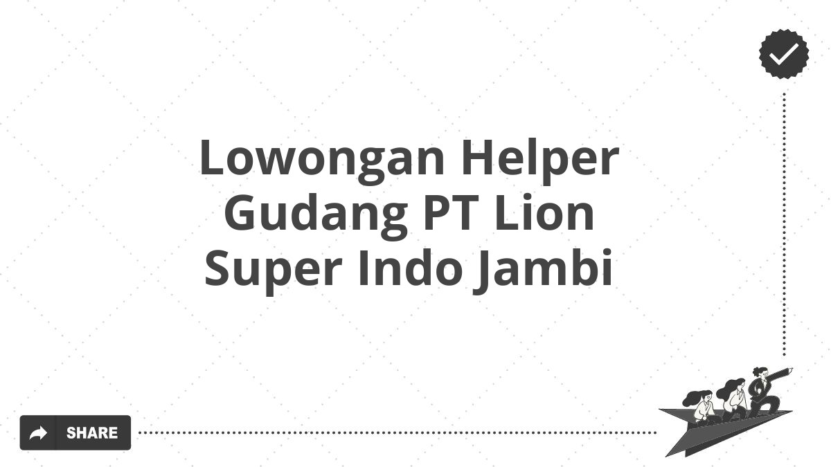 Lowongan Helper Gudang PT Lion Super Indo Jambi