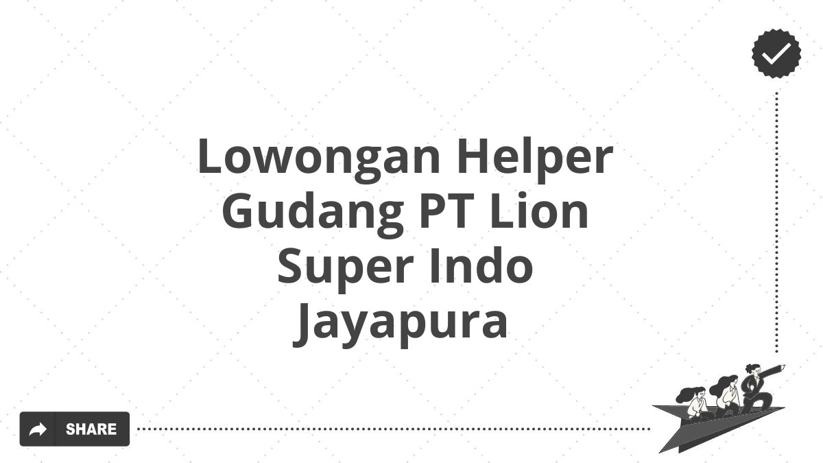 Lowongan Helper Gudang PT Lion Super Indo Jayapura