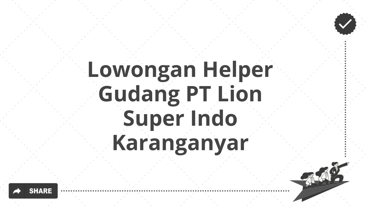 Lowongan Helper Gudang PT Lion Super Indo Karanganyar