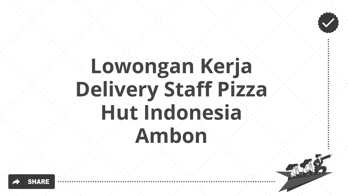 Lowongan Kerja Delivery Staff Pizza Hut Indonesia Ambon