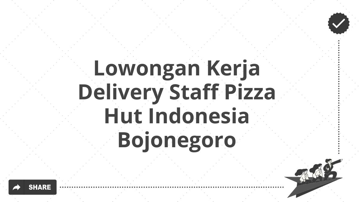 Lowongan Kerja Delivery Staff Pizza Hut Indonesia Bojonegoro