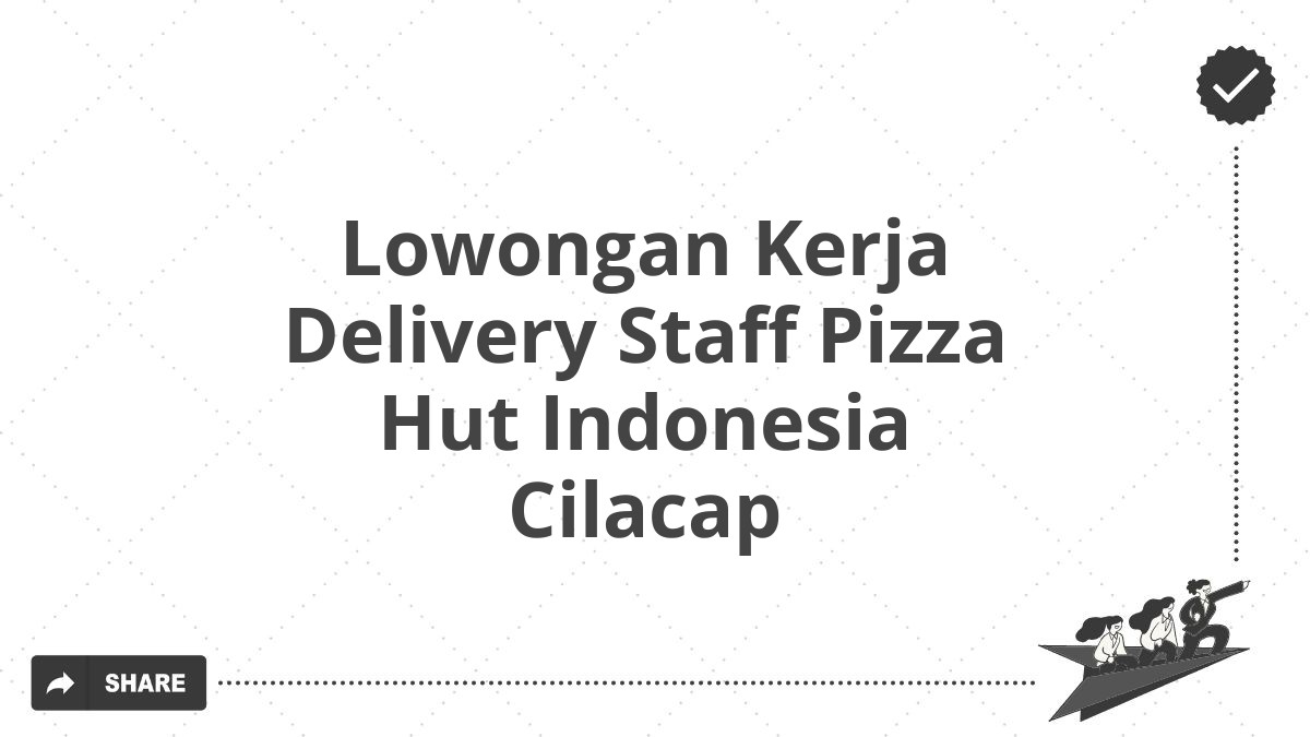 Lowongan Kerja Delivery Staff Pizza Hut Indonesia Cilacap