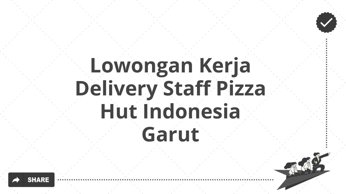 Lowongan Kerja Delivery Staff Pizza Hut Indonesia Garut