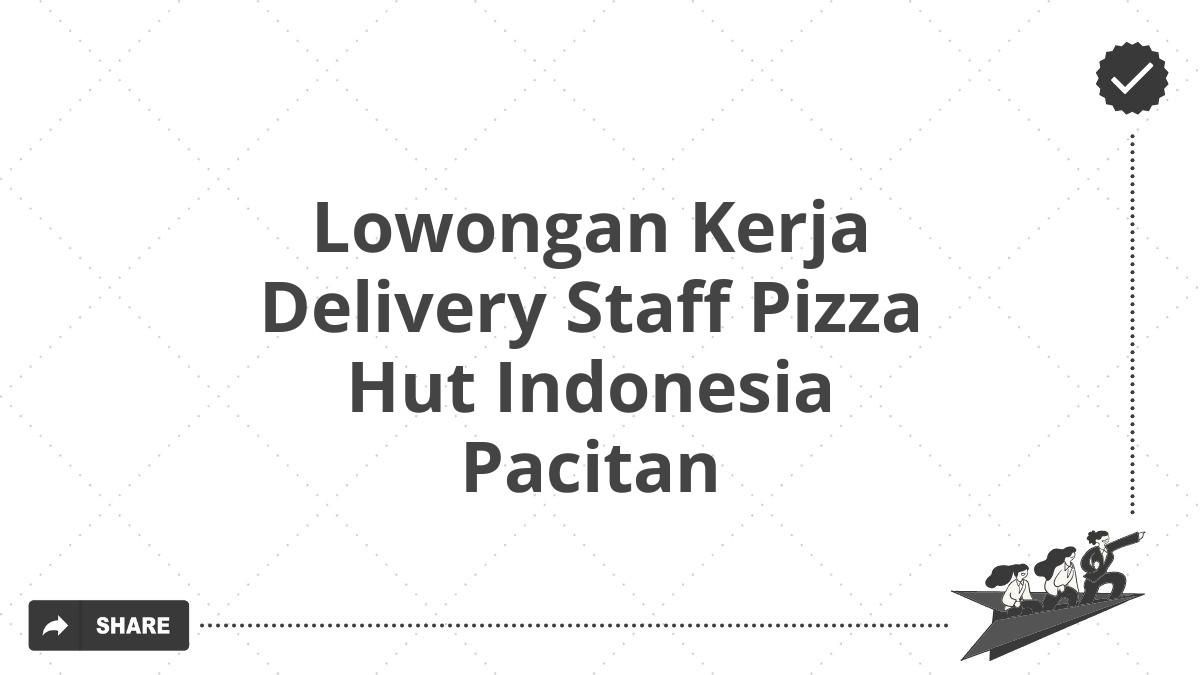 Lowongan Kerja Delivery Staff Pizza Hut Indonesia Pacitan