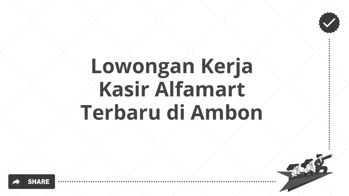 Lowongan Kerja Kasir Alfamart Terbaru di Ambon