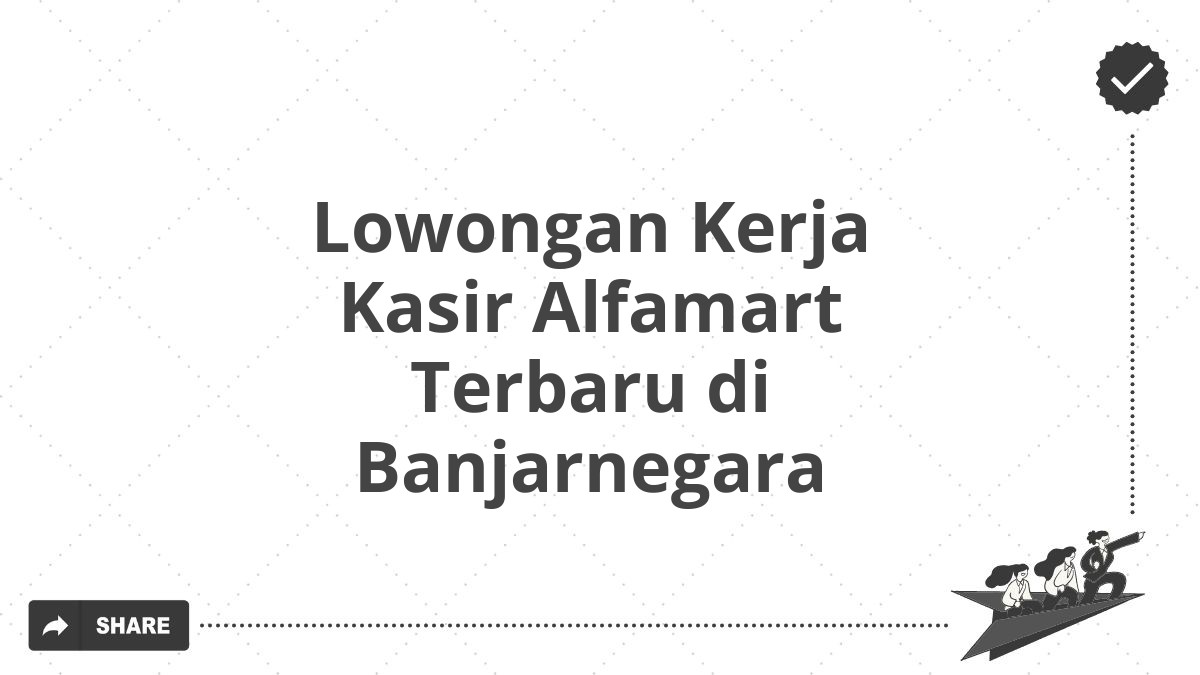 Lowongan Kerja Kasir Alfamart Terbaru di Banjarnegara