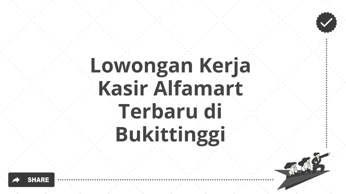 Lowongan Kerja Kasir Alfamart Terbaru di Bukittinggi