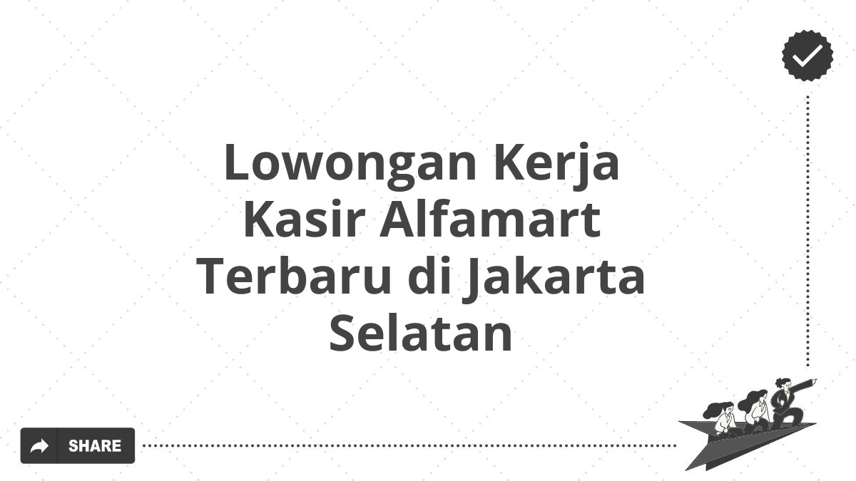 Lowongan Kerja Kasir Alfamart Terbaru di Jakarta Selatan