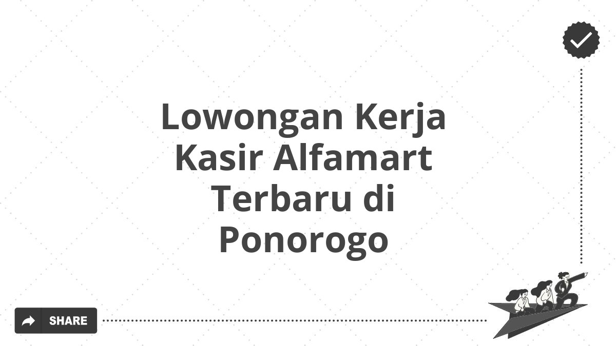 Lowongan Kerja Kasir Alfamart Terbaru di Ponorogo