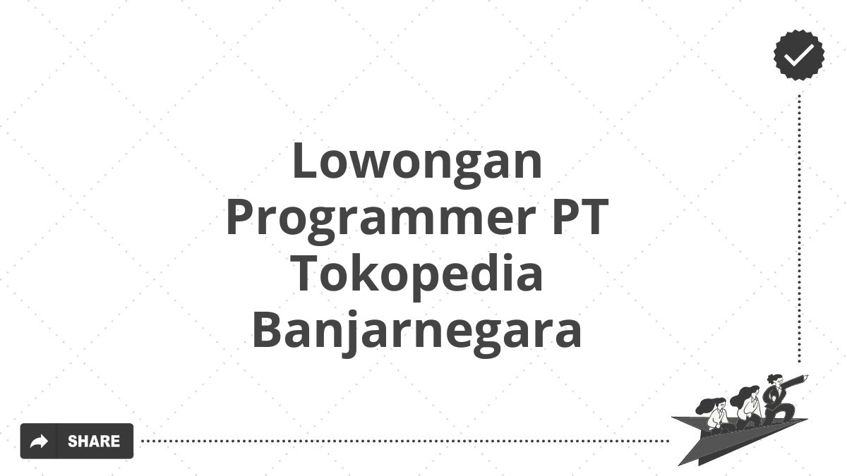 Lowongan Programmer PT Tokopedia Banjarnegara