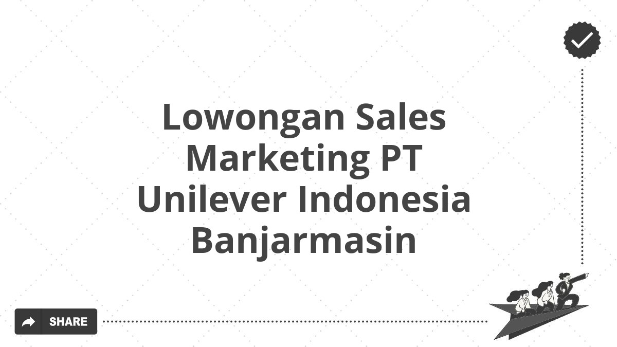 Lowongan Sales Marketing PT Unilever Indonesia Banjarmasin