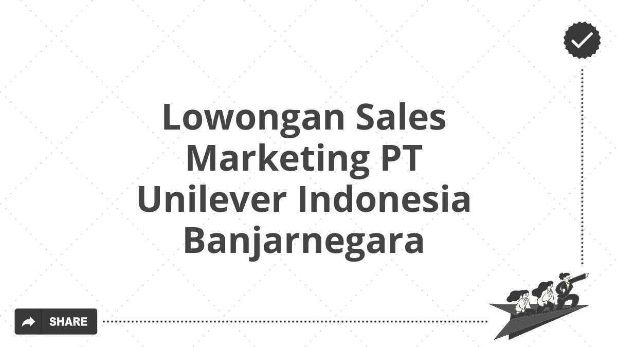 Lowongan Sales Marketing PT Unilever Indonesia Banjarnegara