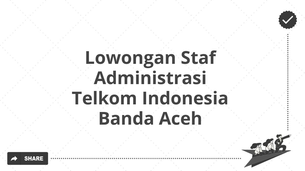 Lowongan Staf Administrasi Telkom Indonesia Banda Aceh