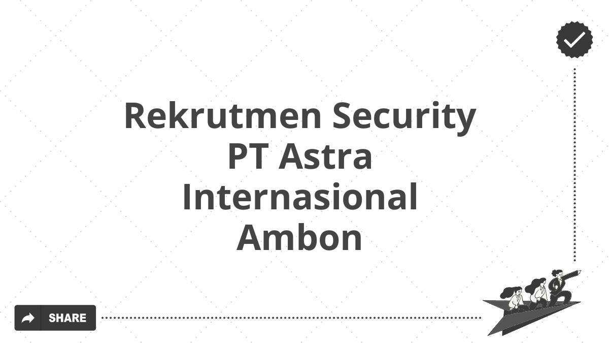 Rekrutmen Security PT Astra Internasional Ambon