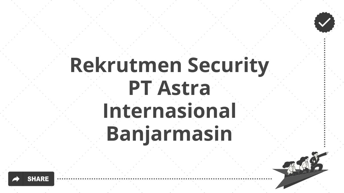 Rekrutmen Security PT Astra Internasional Banjarmasin