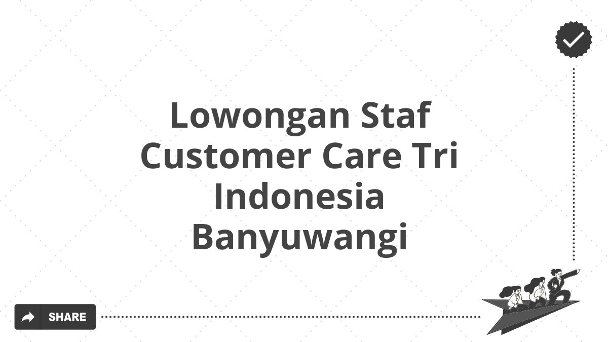 Lowongan Staf Customer Care Tri Indonesia Banyuwangi