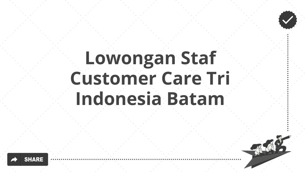 Lowongan Staf Customer Care Tri Indonesia Batam