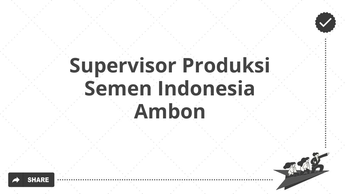 Supervisor Produksi Semen Indonesia Ambon