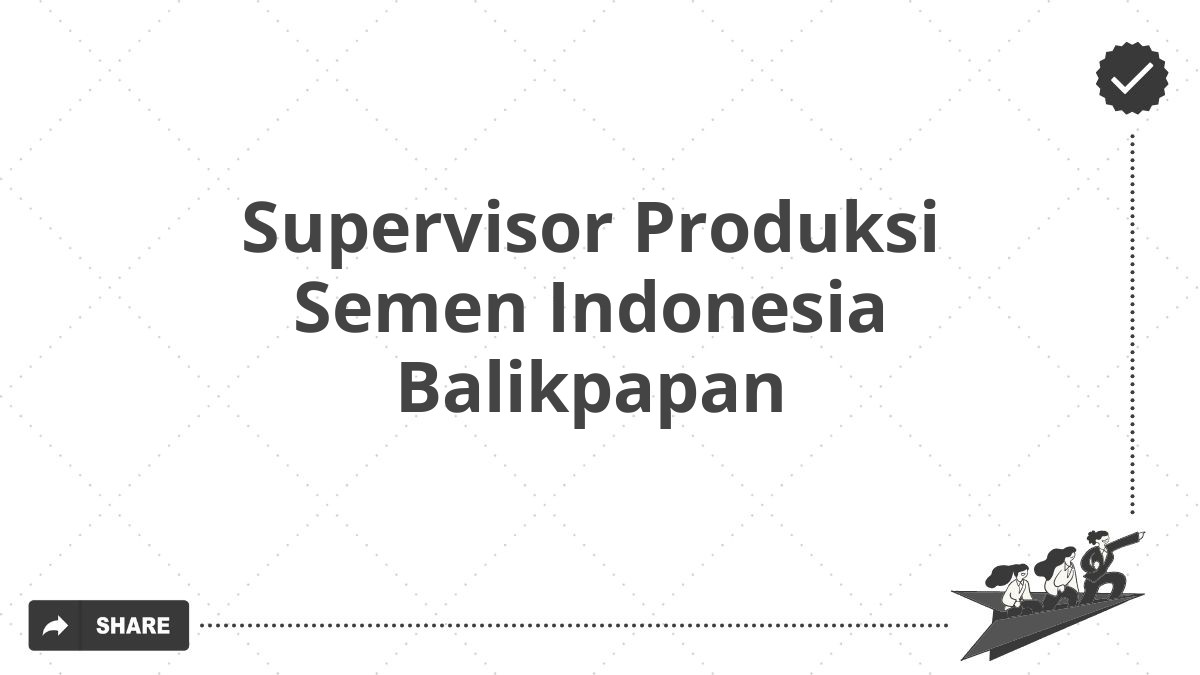 Supervisor Produksi Semen Indonesia Balikpapan