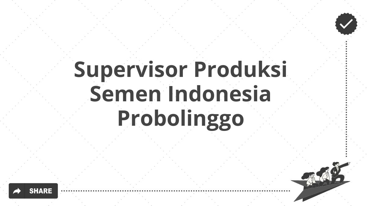 Supervisor Produksi Semen Indonesia Probolinggo